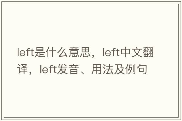 left是什么意思，left中文翻譯，left發(fā)音、用法及例句