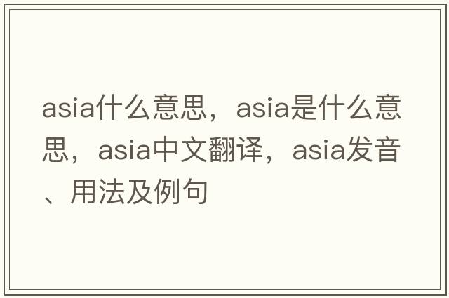 asia什么意思，Asia是什么意思，Asia中文翻譯，Asia發(fā)音、用法及例句