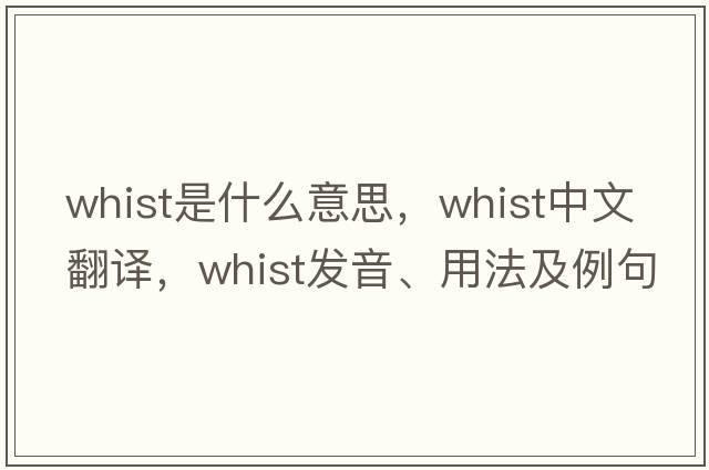 whist是什么意思，whist中文翻譯，whist發(fā)音、用法及例句