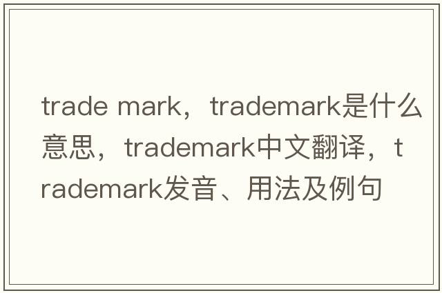 trade mark，trademark是什么意思，trademark中文翻譯，trademark發(fā)音、用法及例句