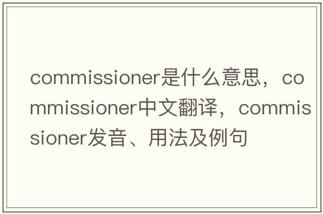 commissioner是什么意思，commissioner中文翻譯，commissioner發(fā)音、用法及例句