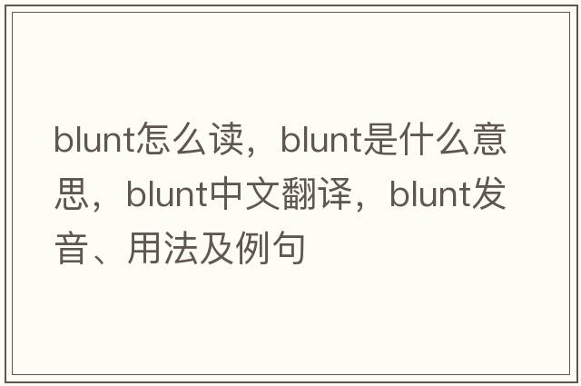 blunt怎么讀，blunt是什么意思，blunt中文翻譯，blunt發(fā)音、用法及例句