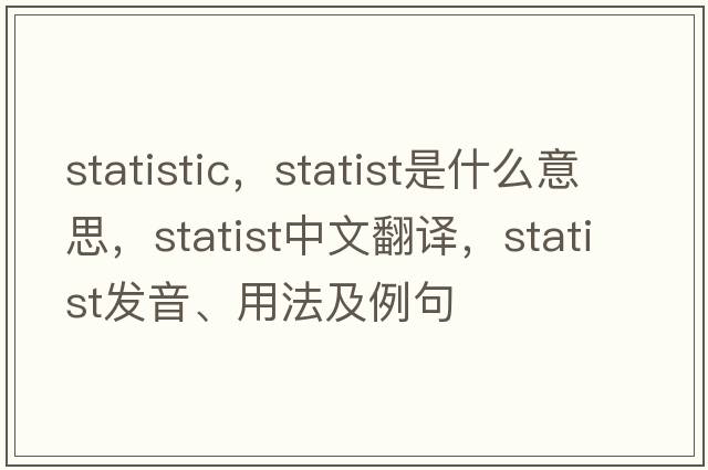 statistic，statist是什么意思，statist中文翻譯，statist發(fā)音、用法及例句
