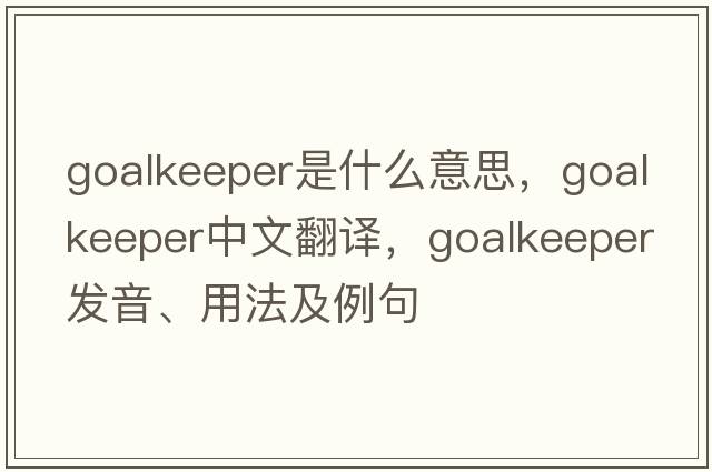 goalkeeper是什么意思，goalkeeper中文翻譯，goalkeeper發(fā)音、用法及例句