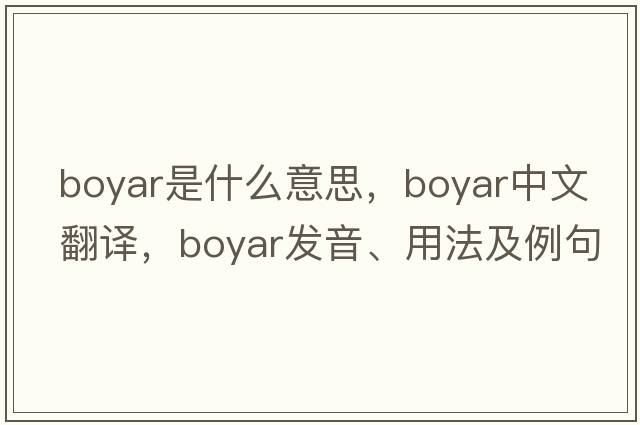 boyar是什么意思，boyar中文翻譯，boyar發(fā)音、用法及例句