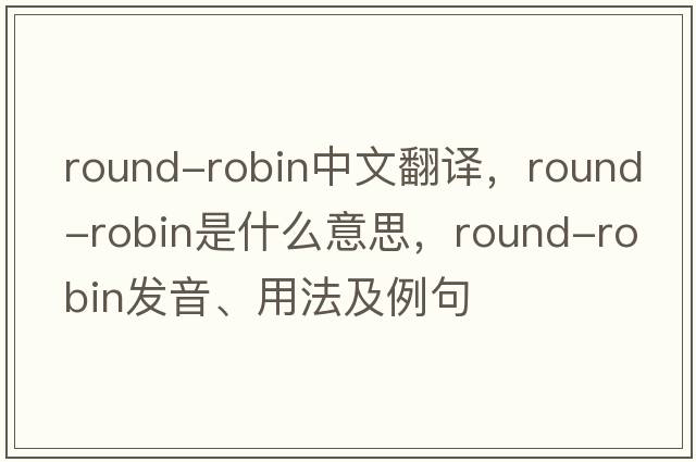 round-robin中文翻譯，round-robin是什么意思，round-robin發(fā)音、用法及例句
