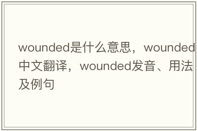 wounded是什么意思，wounded中文翻譯，wounded發(fā)音、用法及例句