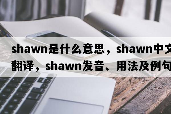 shawn是什么意思，shawn中文翻譯，shawn發(fā)音、用法及例句