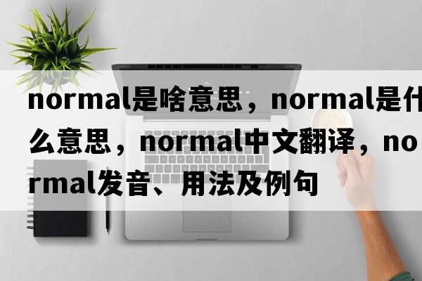 normal是啥意思，normal是什么意思，normal中文翻譯，normal發(fā)音、用法及例句