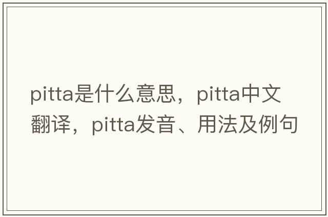 pitta是什么意思，pitta中文翻譯，pitta發(fā)音、用法及例句