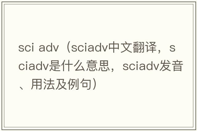 sci adv（sciadv中文翻譯，sciadv是什么意思，sciadv發(fā)音、用法及例句）