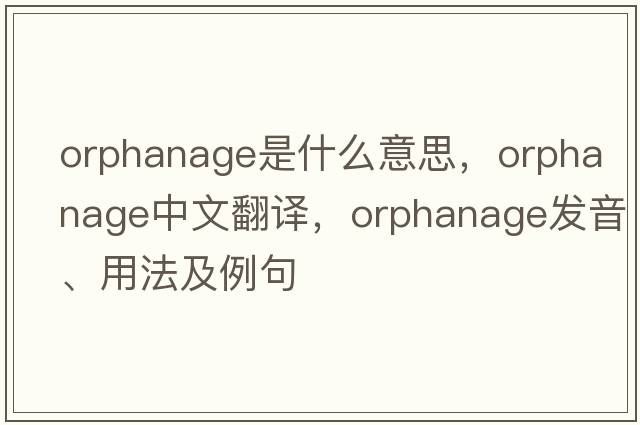 orphanage是什么意思，orphanage中文翻譯，orphanage發(fā)音、用法及例句