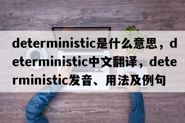 deterministic是什么意思，deterministic中文翻譯，deterministic發(fā)音、用法及例句