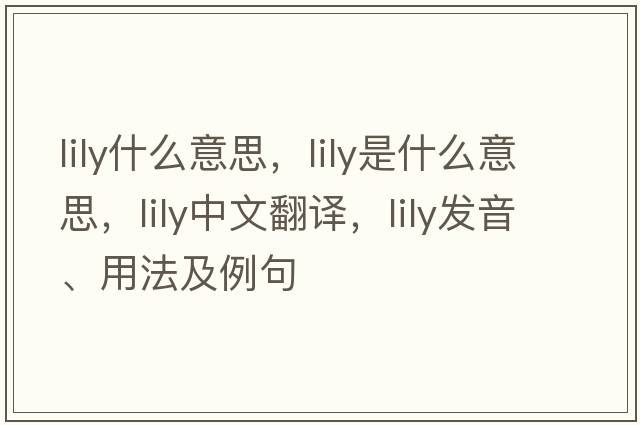 lily什么意思，lily是什么意思，lily中文翻譯，lily發(fā)音、用法及例句