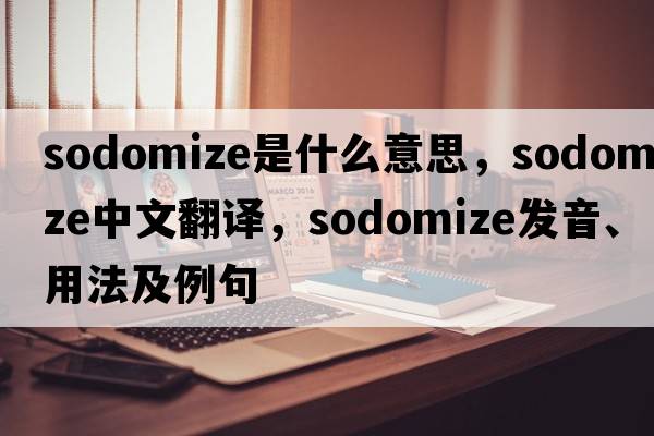 sodomize是什么意思，sodomize中文翻譯，sodomize發(fā)音、用法及例句