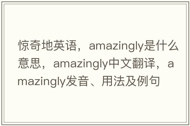 驚奇地英語(yǔ)，amazingly是什么意思，amazingly中文翻譯，amazingly發(fā)音、用法及例句
