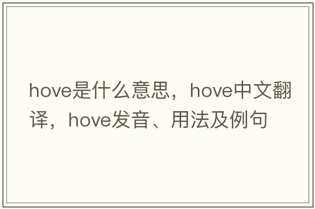 hove是什么意思，hove中文翻譯，hove發(fā)音、用法及例句