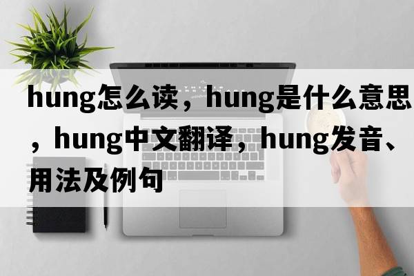 hung怎么讀，hung是什么意思，hung中文翻譯，hung發(fā)音、用法及例句