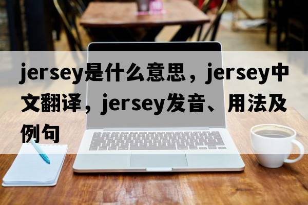 jersey是什么意思，jersey中文翻譯，jersey發(fā)音、用法及例句