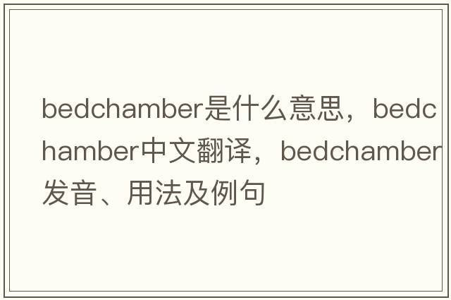 bedchamber是什么意思，bedchamber中文翻譯，bedchamber發(fā)音、用法及例句