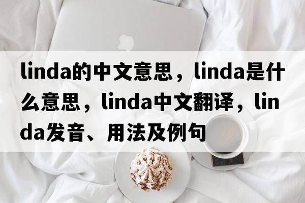 linda的中文意思，linda是什么意思，linda中文翻譯，linda發(fā)音、用法及例句