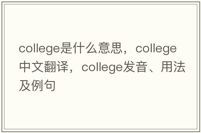 college是什么意思，college中文翻譯，college發(fā)音、用法及例句