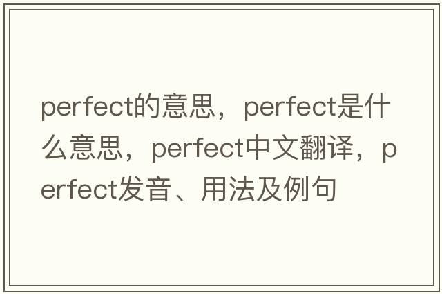 perfect的意思，perfect是什么意思，perfect中文翻譯，perfect發(fā)音、用法及例句