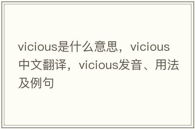vicious是什么意思，vicious中文翻譯，vicious發(fā)音、用法及例句