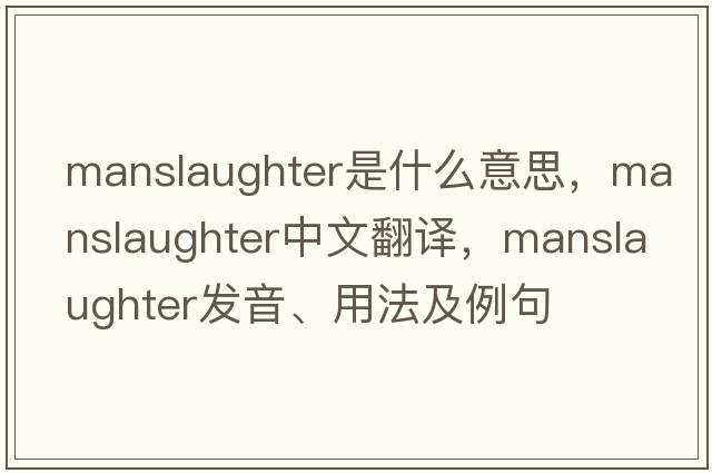 manslaughter是什么意思，manslaughter中文翻譯，manslaughter發(fā)音、用法及例句