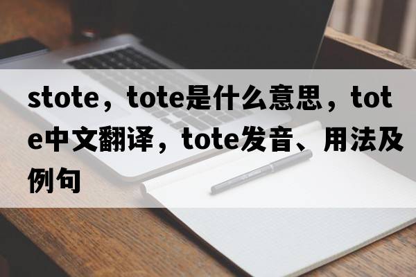 stote，tote是什么意思，tote中文翻譯，tote發(fā)音、用法及例句