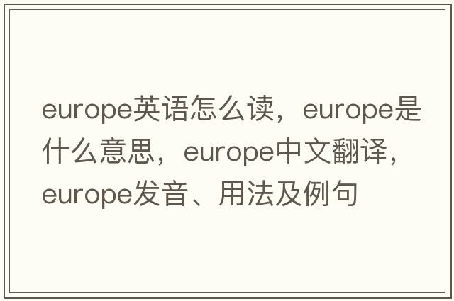 europe英語(yǔ)怎么讀，Europe是什么意思，Europe中文翻譯，Europe發(fā)音、用法及例句