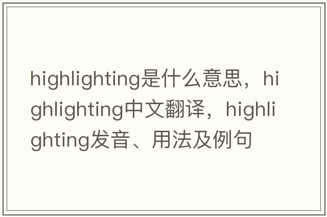 highlighting是什么意思，highlighting中文翻譯，highlighting發(fā)音、用法及例句