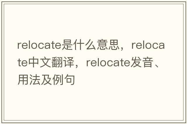 relocate是什么意思，relocate中文翻譯，relocate發(fā)音、用法及例句