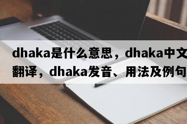 DHAKA是什么意思，DHAKA中文翻譯，DHAKA發(fā)音、用法及例句