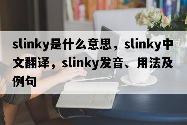 slinky是什么意思，slinky中文翻譯，slinky發(fā)音、用法及例句