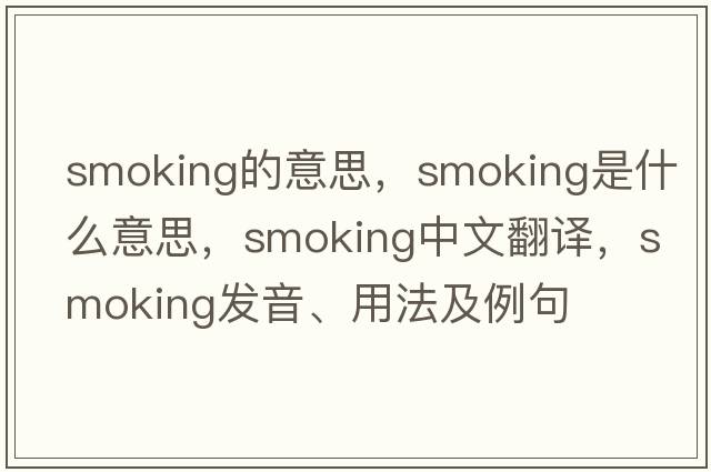 smoking的意思，smoking是什么意思，smoking中文翻譯，smoking發(fā)音、用法及例句