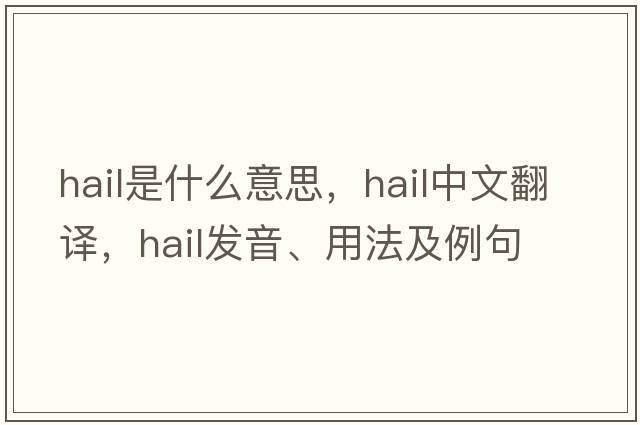 hail是什么意思，hail中文翻譯，hail發(fā)音、用法及例句