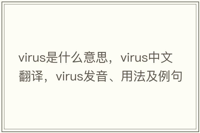 virus是什么意思，virus中文翻譯，virus發(fā)音、用法及例句