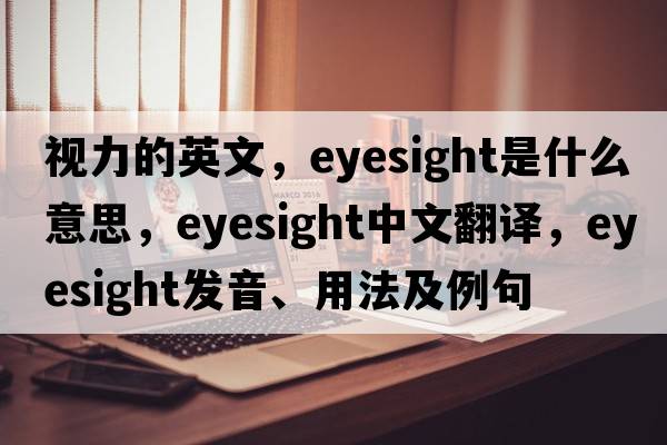 視力的英文，eyesight是什么意思，eyesight中文翻譯，eyesight發(fā)音、用法及例句