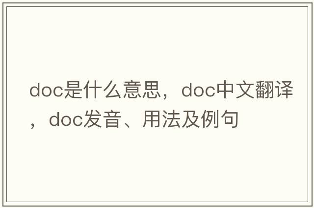 DOC是什么意思，DOC中文翻譯，DOC發(fā)音、用法及例句