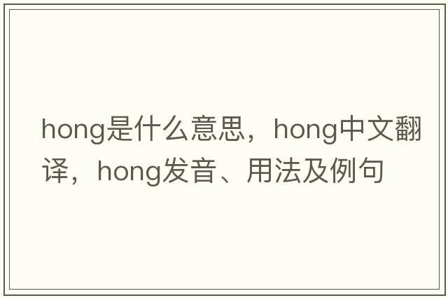 hong是什么意思，hong中文翻譯，hong發(fā)音、用法及例句
