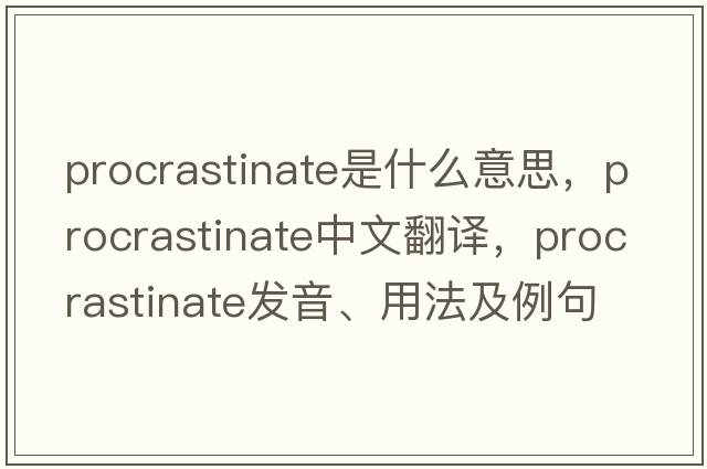 procrastinate是什么意思，procrastinate中文翻譯，procrastinate發(fā)音、用法及例句