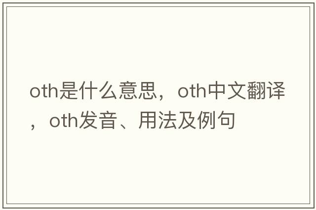 oth是什么意思，oth中文翻譯，oth發(fā)音、用法及例句