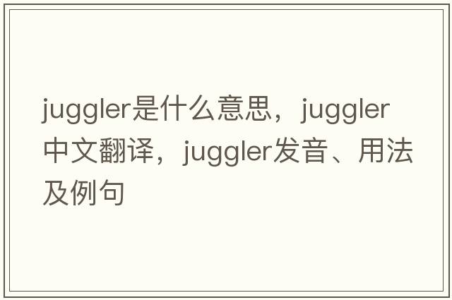 juggler是什么意思，juggler中文翻譯，juggler發(fā)音、用法及例句