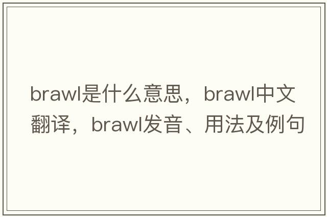 brawl是什么意思，brawl中文翻譯，brawl發(fā)音、用法及例句