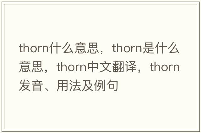 thorn什么意思，thorn是什么意思，thorn中文翻譯，thorn發(fā)音、用法及例句
