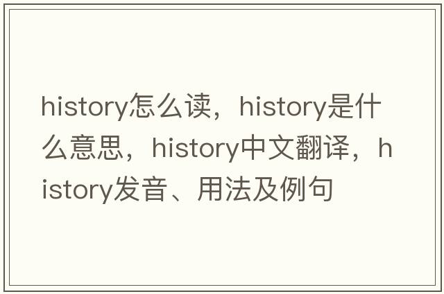history怎么讀，history是什么意思，history中文翻譯，history發(fā)音、用法及例句