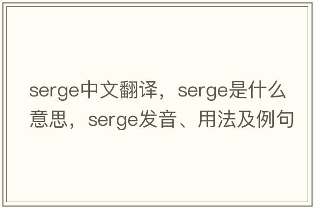 serge中文翻譯，serge是什么意思，serge發(fā)音、用法及例句