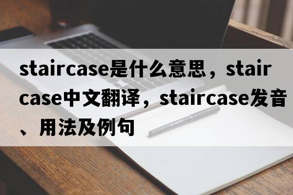 staircase是什么意思，staircase中文翻譯，staircase發(fā)音、用法及例句