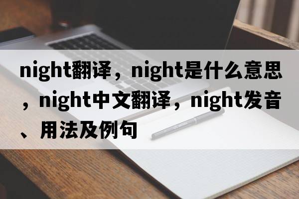 night翻譯，night是什么意思，night中文翻譯，night發(fā)音、用法及例句